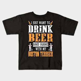 I Just Want To Drink Beer And Hang With My Boston Terrier Kids T-Shirt